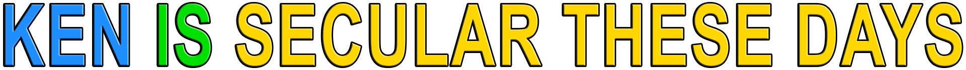 KEN IS SECULAR THESE DAYS